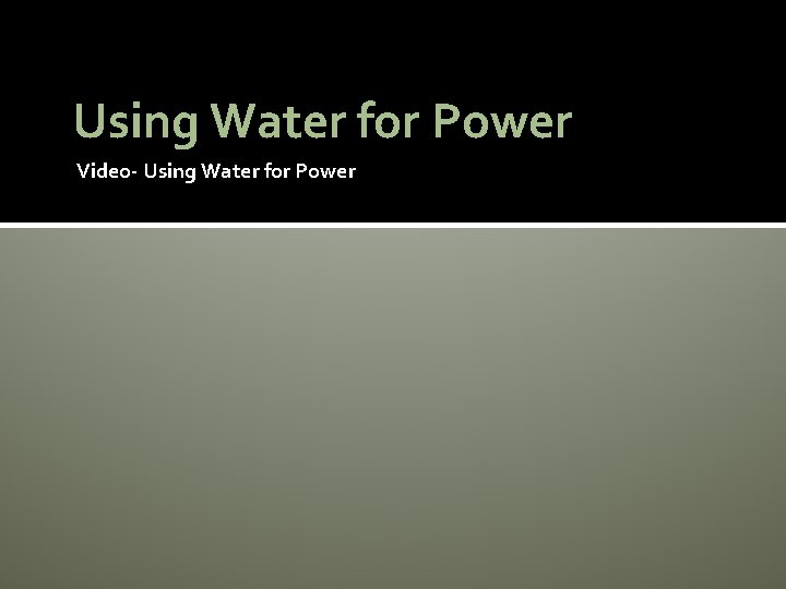 Using Water for Power Video- Using Water for Power 