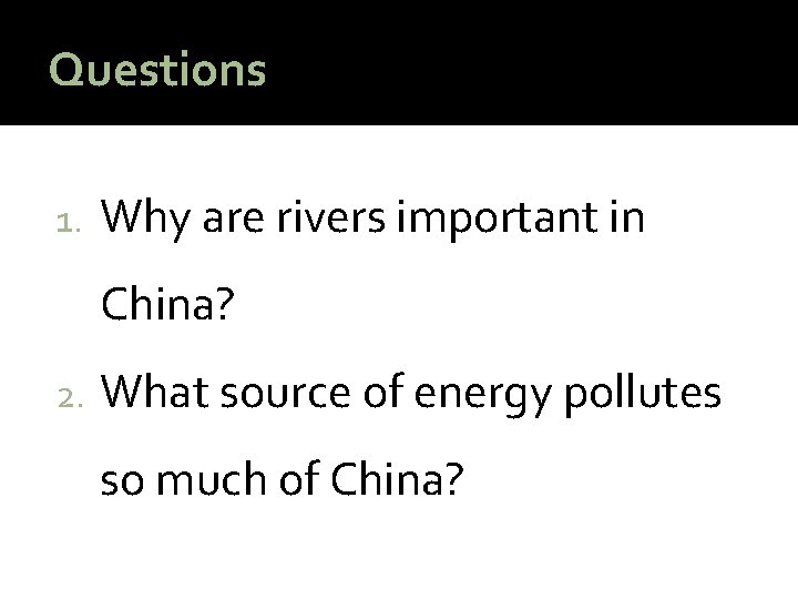 Questions 1. Why are rivers important in China? 2. What source of energy pollutes