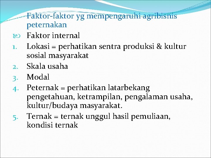 Faktor-faktor yg mempengaruhi agribisnis peternakan Faktor internal 1. Lokasi = perhatikan sentra produksi &