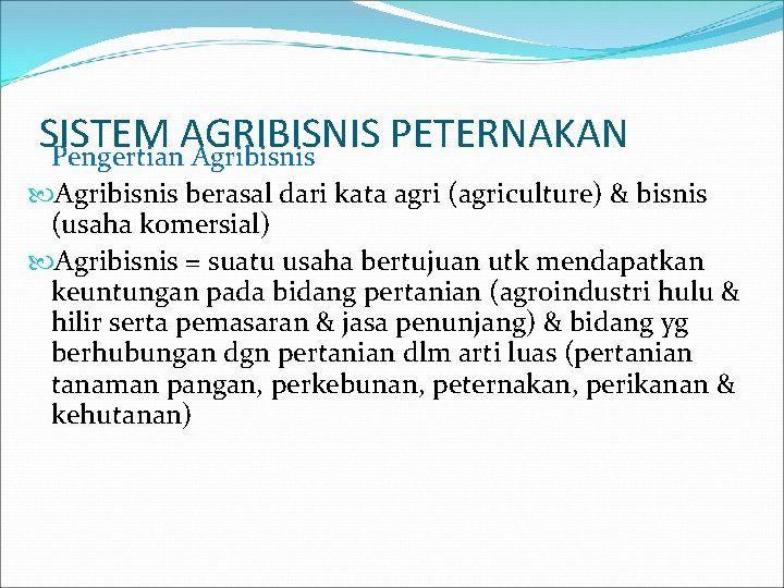 SISTEM AGRIBISNIS PETERNAKAN Pengertian Agribisnis berasal dari kata agri (agriculture) & bisnis (usaha komersial)