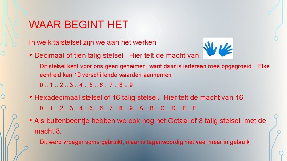 WAAR BEGINT HET In welk talstelsel zijn we aan het werken • Decimaal of