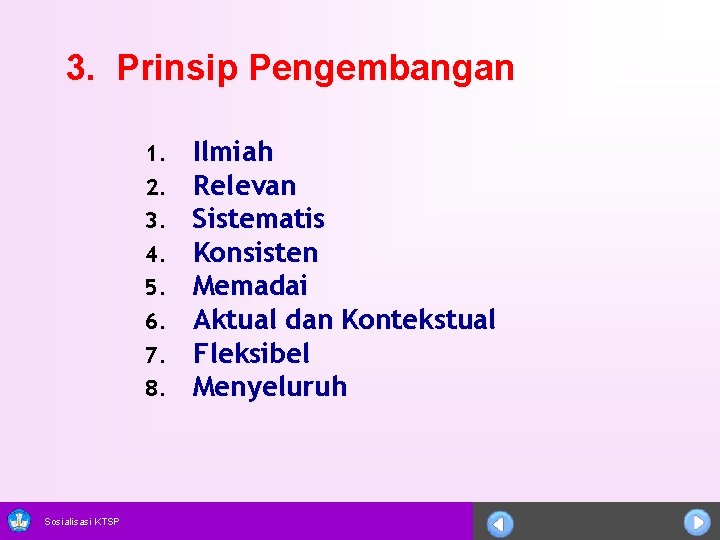 3. Prinsip Pengembangan 1. 2. 3. 4. 5. 6. 7. 8. Sosialisasi KTSP Ilmiah