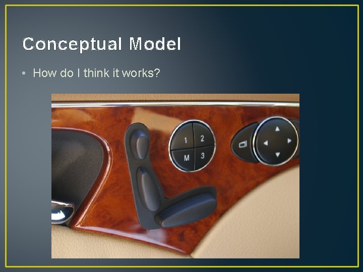 Conceptual Model • How do I think it works? 