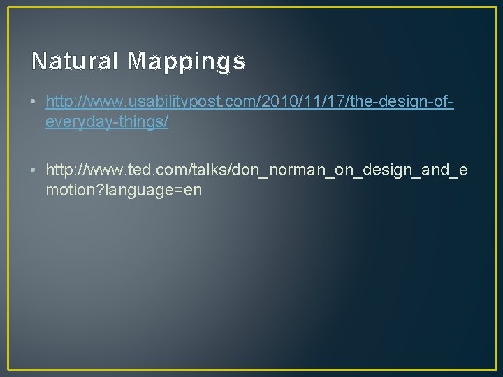 Natural Mappings • http: //www. usabilitypost. com/2010/11/17/the-design-ofeveryday-things/ • http: //www. ted. com/talks/don_norman_on_design_and_e motion? language=en