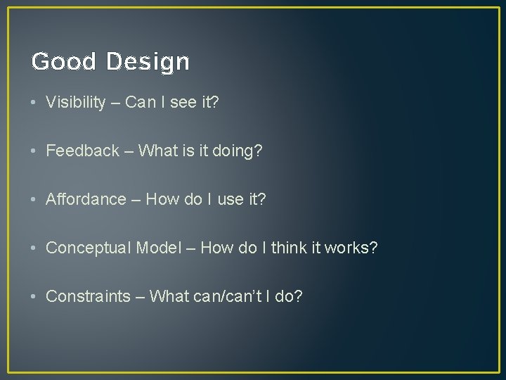 Good Design • Visibility – Can I see it? • Feedback – What is