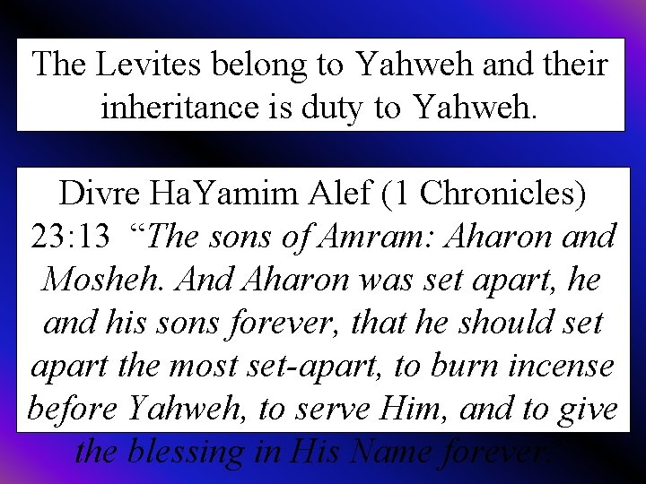 The Levites belong to Yahweh and their inheritance is duty to Yahweh. Divre Ha.