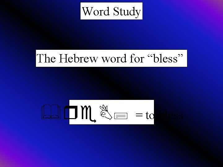 Word Study The Hebrew word for “bless” &re. B; = to bless 
