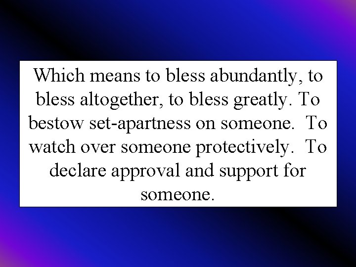 Which means to bless abundantly, to bless altogether, to bless greatly. To bestow set-apartness