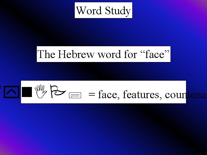 Word Study The Hebrew word for “face” !yn. IP; = face, features, countenan 
