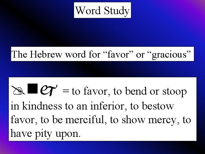 Word Study The Hebrew word for “favor” or “gracious” @nj = to favor, to