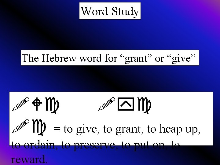 Word Study The Hebrew word for “grant” or “give” !Wc !yc !c = to