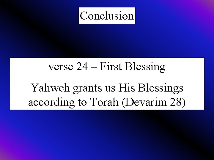 Conclusion verse 24 – First Blessing Yahweh grants us His Blessings according to Torah