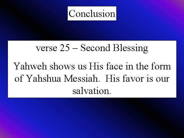 Conclusion verse 25 – Second Blessing Yahweh shows us His face in the form