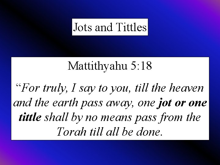 Jots and Tittles Mattithyahu 5: 18 “For truly, I say to you, till the