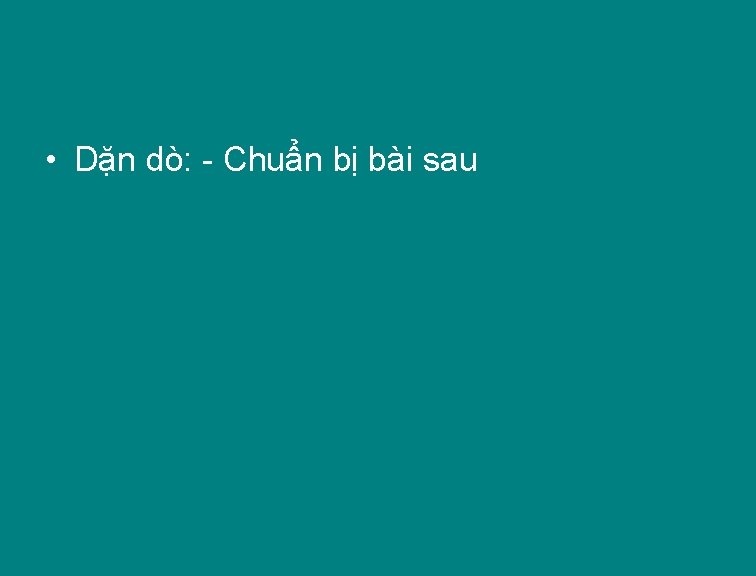 • Dặn dò: - Chuẩn bị bài sau 
