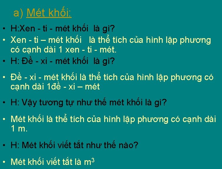 a) Mét khối: • H: Xen - ti - mét khối là gì? •