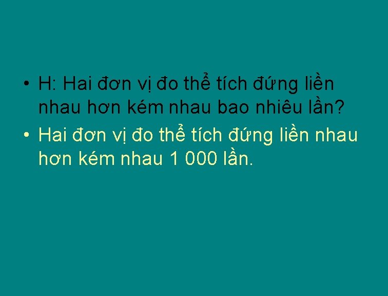  • H: Hai đơn vị đo thể tích đứng liền nhau hơn kém