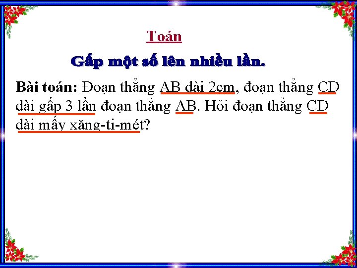 Toán Bài toán: Đoạn thẳng AB dài 2 cm, đoạn thẳng CD dài gấp