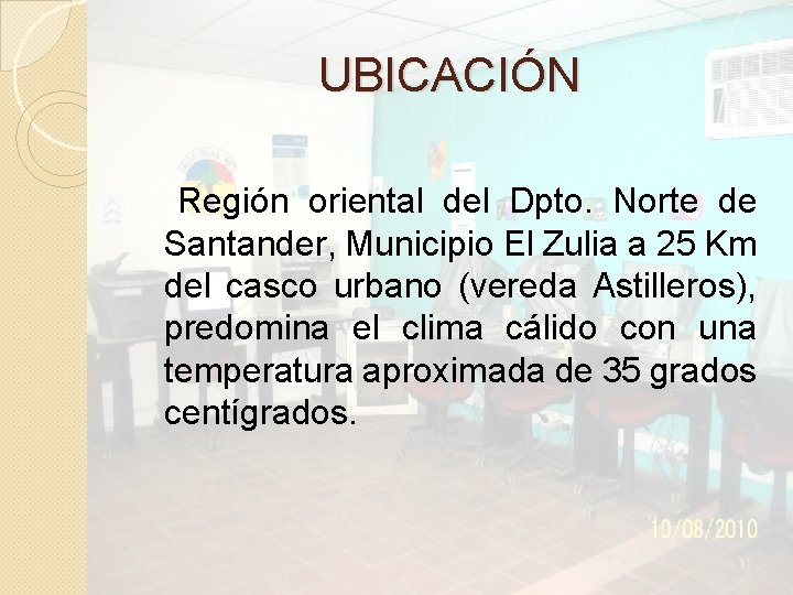 UBICACIÓN Región oriental del Dpto. Norte de Santander, Municipio El Zulia a 25 Km