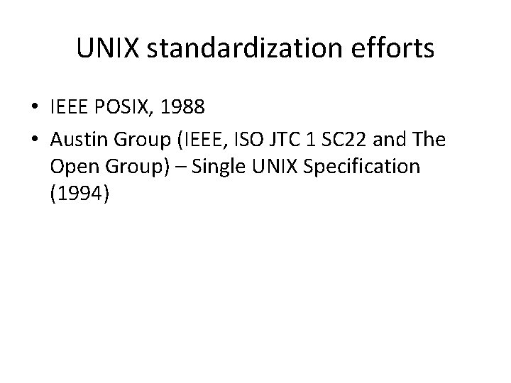 UNIX standardization efforts • IEEE POSIX, 1988 • Austin Group (IEEE, ISO JTC 1