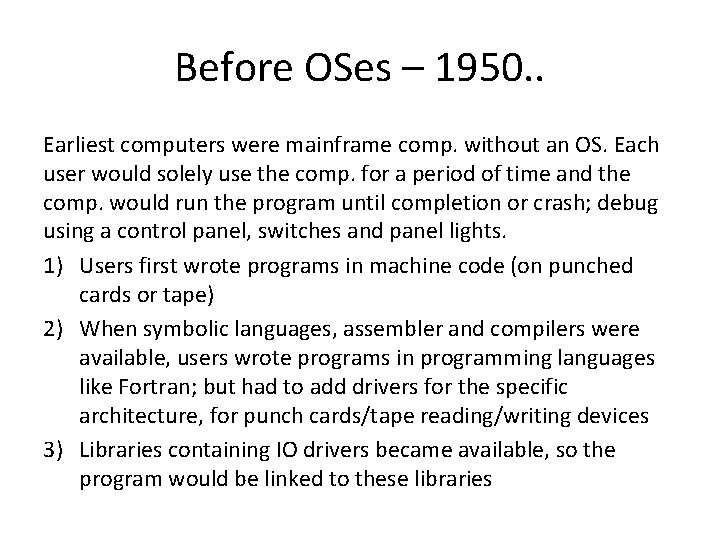 Before OSes – 1950. . Earliest computers were mainframe comp. without an OS. Each