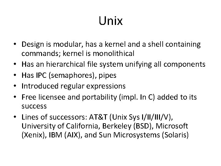Unix • Design is modular, has a kernel and a shell containing commands; kernel