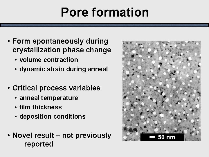 Pore formation • Form spontaneously during crystallization phase change • volume contraction • dynamic