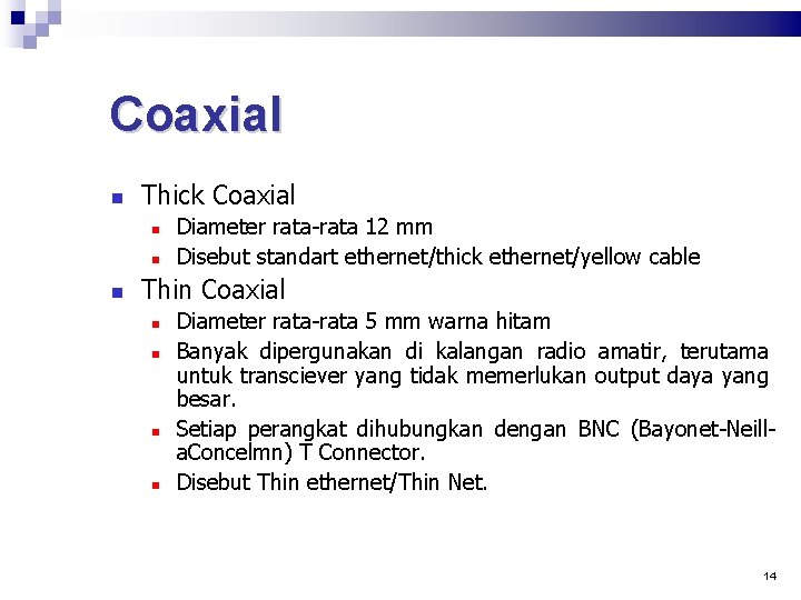 Coaxial Thick Coaxial Diameter rata-rata 12 mm Disebut standart ethernet/thick ethernet/yellow cable Thin Coaxial