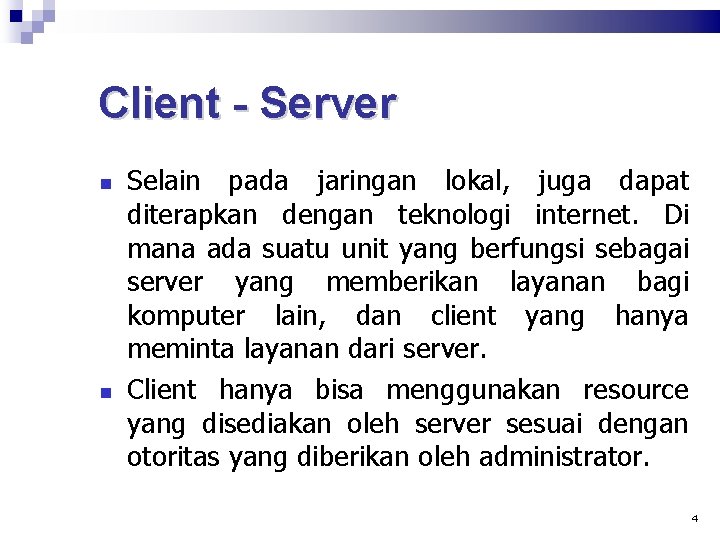 Client - Server Selain pada jaringan lokal, juga dapat diterapkan dengan teknologi internet. Di