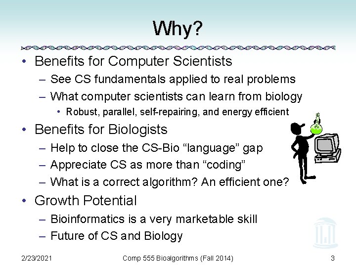 Why? • Benefits for Computer Scientists – See CS fundamentals applied to real problems