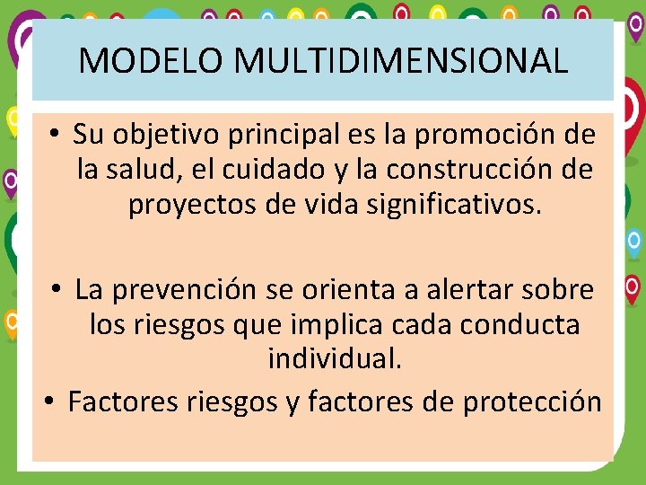 MODELO MULTIDIMENSIONAL • Su objetivo principal es la promoción de la salud, el cuidado