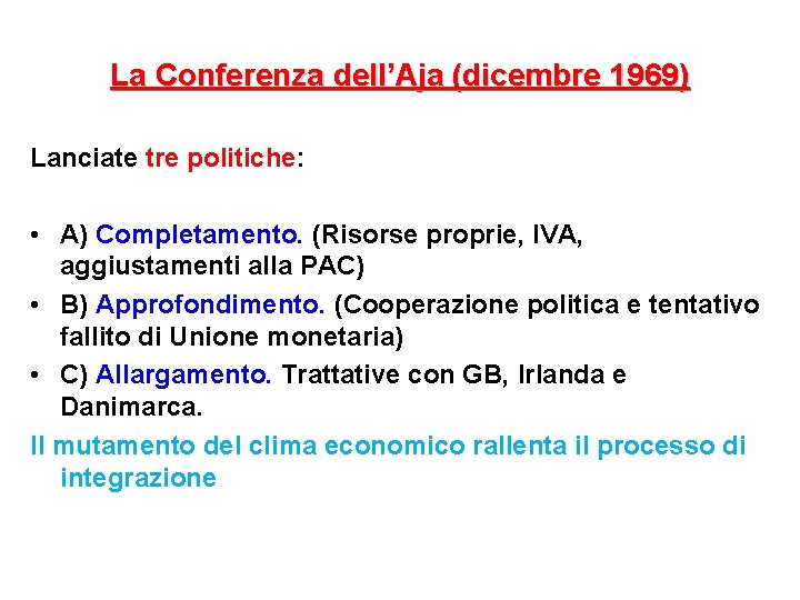 La Conferenza dell’Aja (dicembre 1969) Lanciate tre politiche: • A) Completamento. (Risorse proprie, IVA,