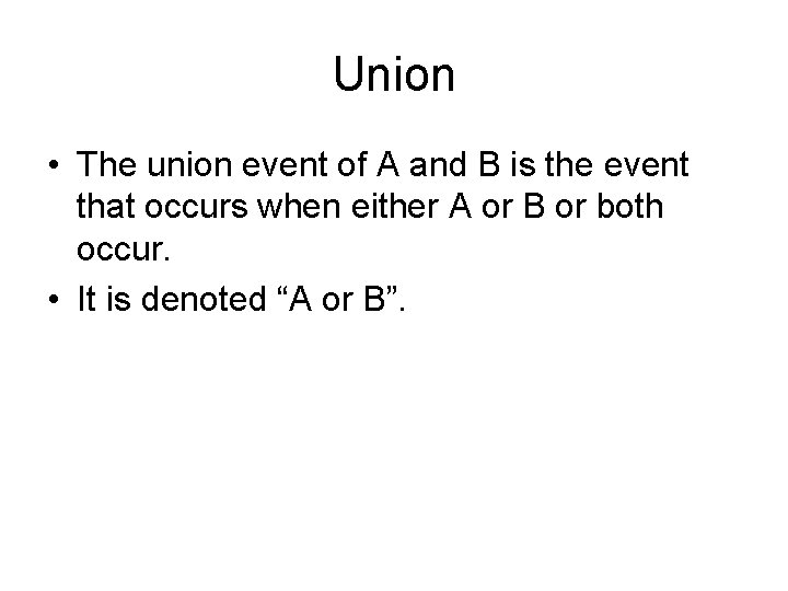 Union • The union event of A and B is the event that occurs