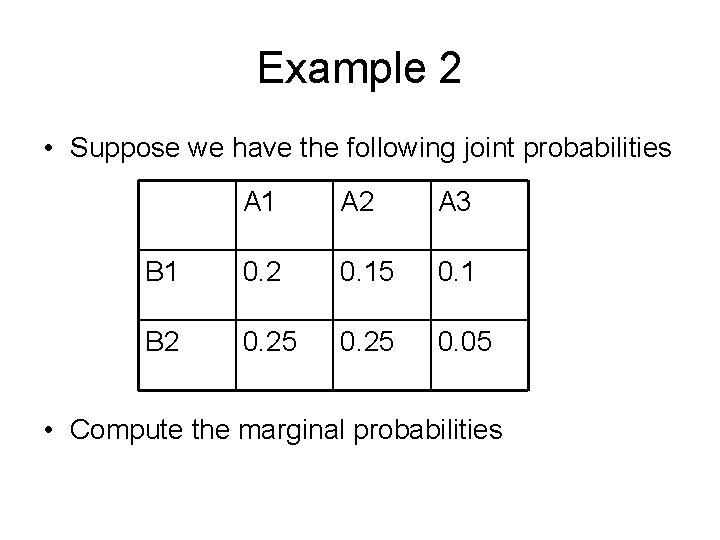 Example 2 • Suppose we have the following joint probabilities A 1 A 2