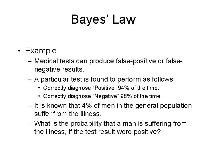 Bayes’ Law • Example – Medical tests can produce false-positive or falsenegative results. –