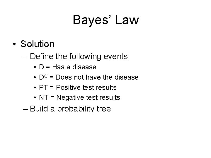 Bayes’ Law • Solution – Define the following events • • D = Has