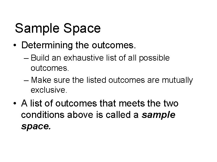 Sample Space • Determining the outcomes. – Build an exhaustive list of all possible