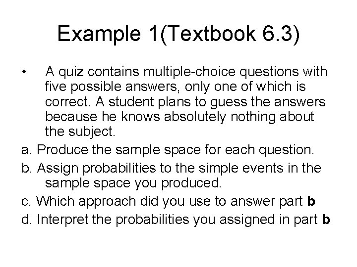 Example 1(Textbook 6. 3) • A quiz contains multiple-choice questions with five possible answers,