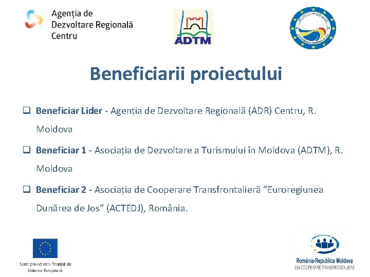 Beneficiarii proiectului q Beneficiar Lider - Agenția de Dezvoltare Regională (ADR) Centru, R. Moldova