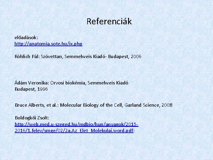 Referenciák előadások: http: //anatomia. sote. hu/ix. php Röhlich Pál: Szövettan, Semmelweis Kiadó- Budapest, 2006