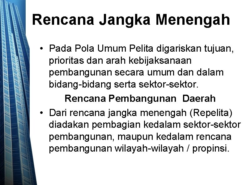 Rencana Jangka Menengah • Pada Pola Umum Pelita digariskan tujuan, prioritas dan arah kebijaksanaan