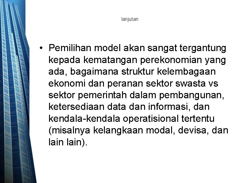 lanjutan • Pemilihan model akan sangat tergantung kepada kematangan perekonomian yang ada, bagaimana struktur