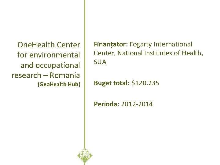 One. Health Center for environmental and occupational research – Romania (Geo. Health Hub) Finanțator: