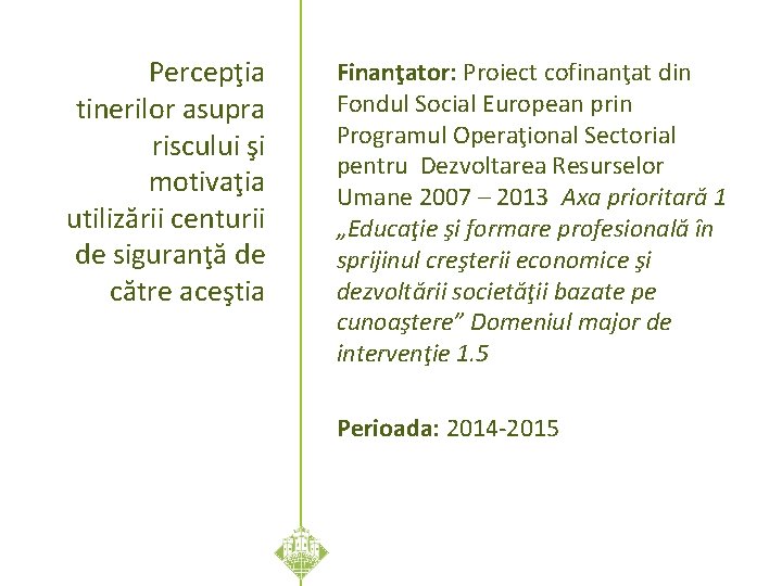 Percepţia tinerilor asupra riscului şi motivaţia utilizării centurii de siguranţă de către aceştia Finanţator: