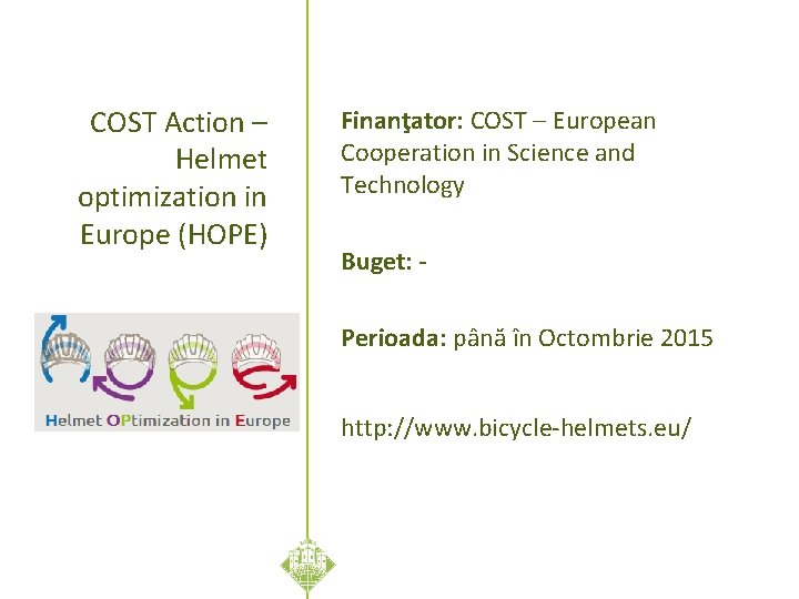 COST Action – Helmet optimization in Europe (HOPE) Finanţator: COST – European Cooperation in