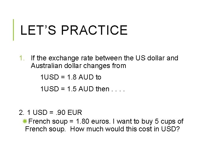 LET’S PRACTICE 1. If the exchange rate between the US dollar and Australian dollar