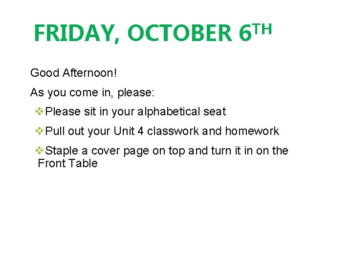 FRIDAY, OCTOBER 6 TH Good Afternoon! As you come in, please: v. Please sit