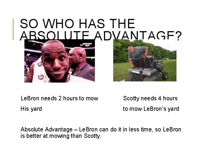 SO WHO HAS THE ABSOLUTE ADVANTAGE? Le. Bron needs 2 hours to mow Scotty