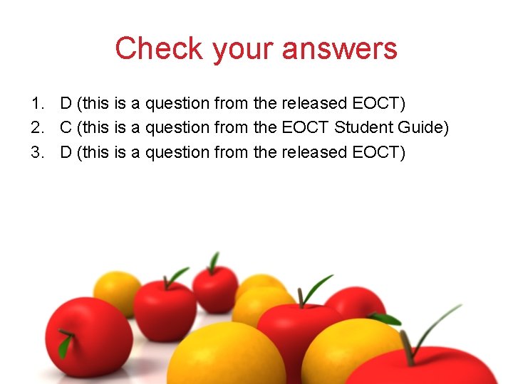 Check your answers 1. D (this is a question from the released EOCT) 2.