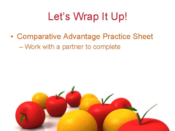 Let’s Wrap It Up! • Comparative Advantage Practice Sheet – Work with a partner